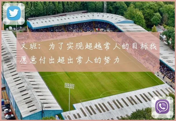文班：为了实现超越常人的目标我愿意付出超出常人的努力