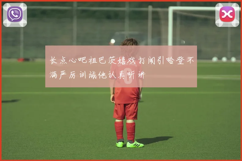 长点心吧祖巴茨嬉戏打闹引哈登不满严厉训诫他认真听讲